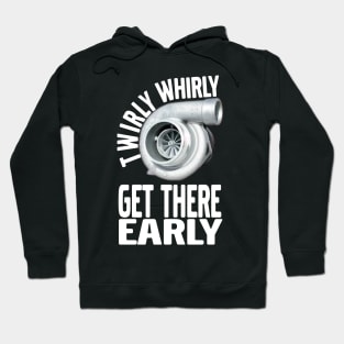 Twirly Whirly Get There Early Turbo, Boost, Car Guy, Tuner Mechanic Car Lover Enthusiast Gift Idea Hoodie